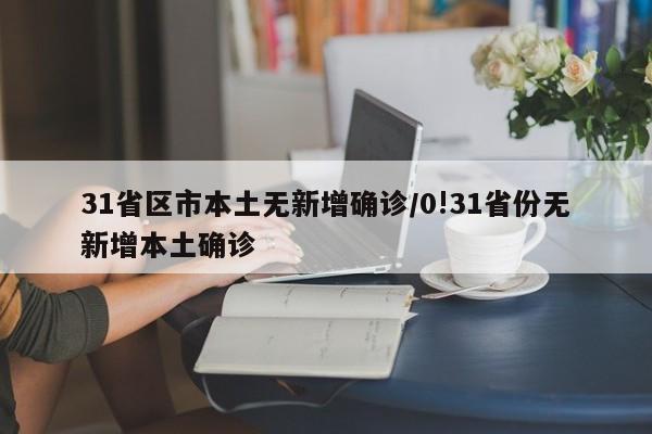 31省区市本土无新增确诊/0!31省份无新增本土确诊