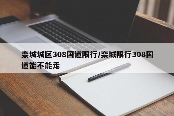 栾城城区308国道限行/栾城限行308国道能不能走